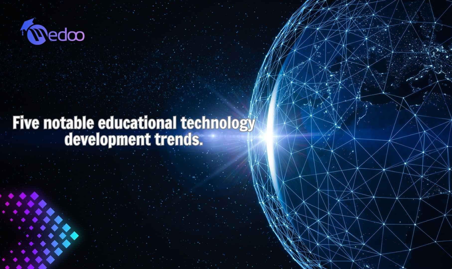 Five notable educational technology development trends.